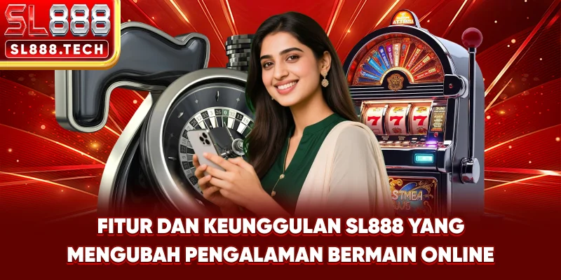 Fitur dan Keunggulan SL888 yang Mengubah Pengalaman Bermain Online